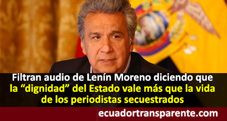 Filtran audio a Lenín Moreno sobre periodistas secuestrados y señala que la «dignidad del Estado vale más que la vida de unas pocas personas»